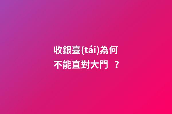 收銀臺(tái)為何不能直對大門？